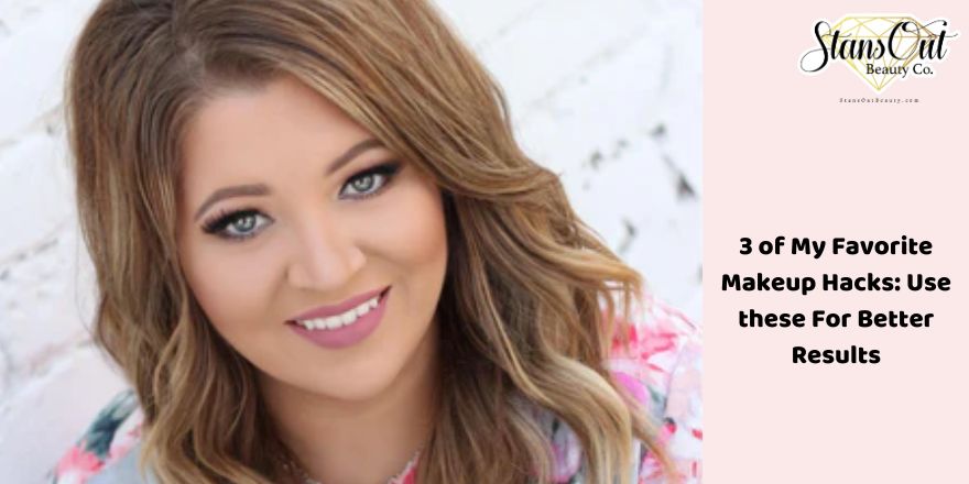 3 of My Favorite Makeup Hacks: Use these For Better Results - StansOut Beauty Company