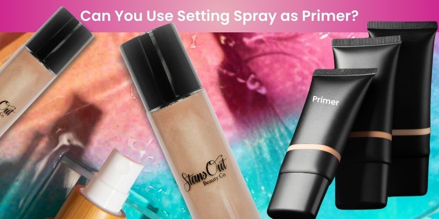 Can You Use Setting Spray as Primer? - StansOut Beauty Company
