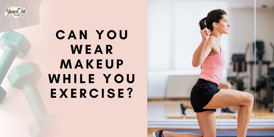 Can You Wear Makeup While You Exercise? - StansOut Beauty Company