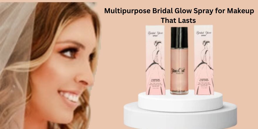 From AM to PM: Multipurpose Bridal Glow Spray for Makeup That Lasts - StansOut Beauty Company