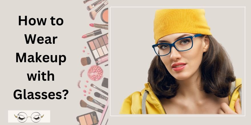 How to Wear Makeup with Glasses: 6 Makeup Looks for Glass Wearers - StansOut Beauty Company