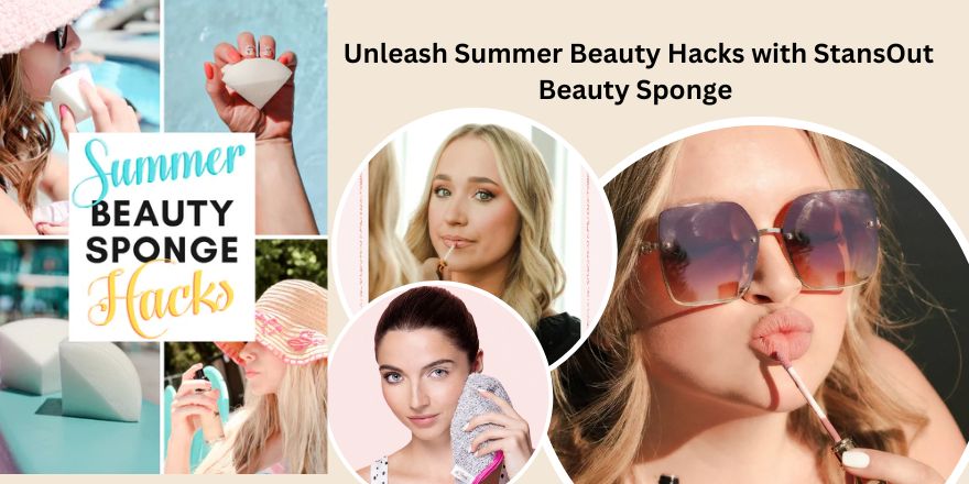 Sizzling Summer Beauty: Unleash Summer Beauty Hacks with StansOut Beauty Sponge - StansOut Beauty Company