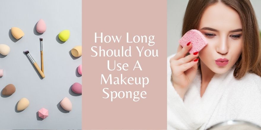 How Long Should You Use A Makeup Sponge