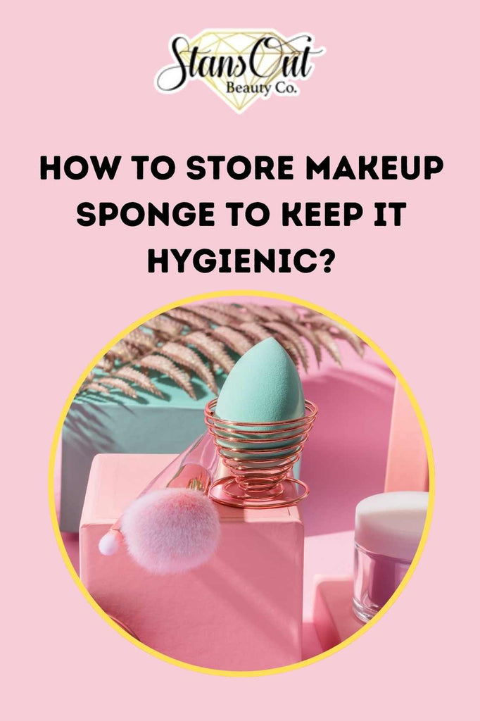 How to Store Makeup Sponge to Keep It Hygienic?