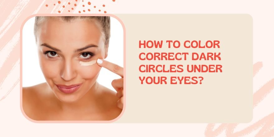 How to Color Correct Dark Circles Under Your Eyes? - StansOut Beauty Company