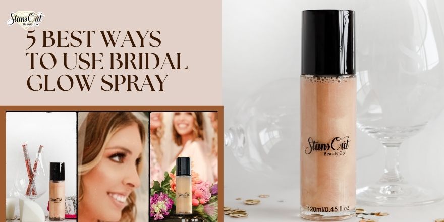 How to Use Bridal Glow Spray: 5 Best Ways to Use Bridal Glow Spray - StansOut Beauty Company