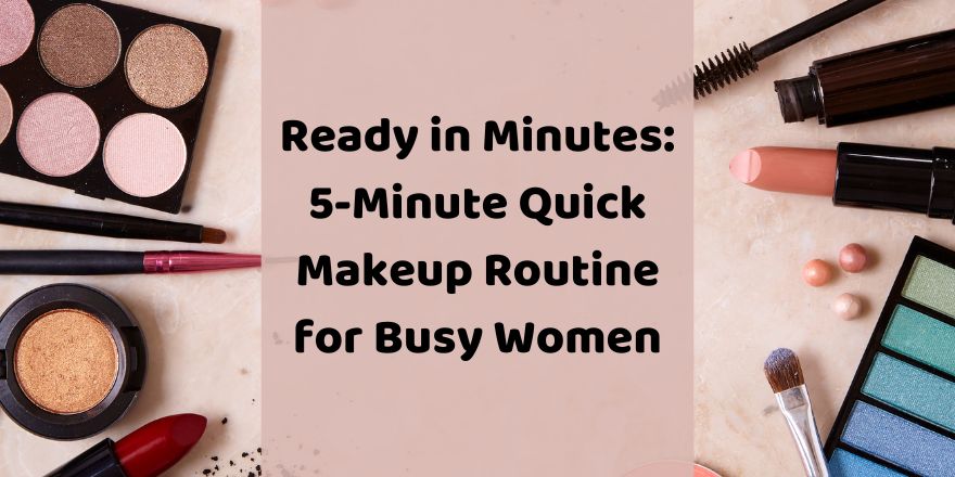 5 Minute Makeup Routine: Quick Makeup Routine for Busy Women – StansOut ...