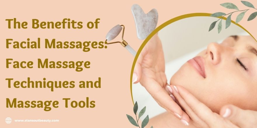 The Benefits of Facial Massages: Face Massage Techniques and Massage Tools - StansOut Beauty Company