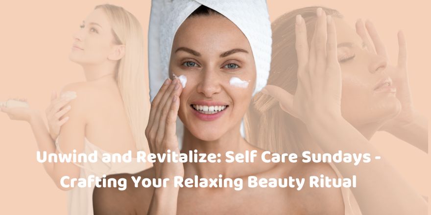 Unwind and Revitalize: Self Care Sundays - Crafting Your Relaxing Beauty Ritual - StansOut Beauty Company